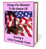 THINGS FOR WOMEN TO BE AWARE OF DURING A CHILD CUSTODY COURT CASE 